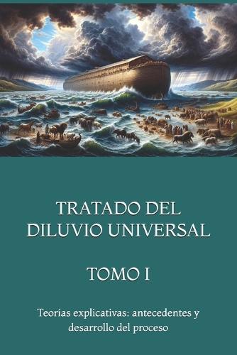 Tratado del Diluvio Universal Tomo I: Teorías explicativas: antecedentes y desarrollo del proceso