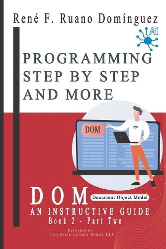 DOM - Programming Step by Step and More: AN INSTRUCTIVE GUIDE - BOOK 2 - Document Object Model