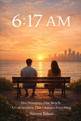 6: 17 AM: Two Strangers. One Bench. A Conversation That Changes Everything.