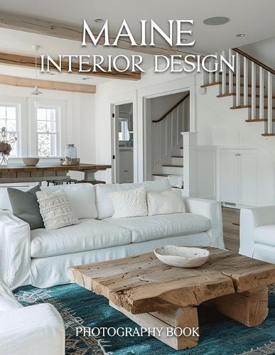 Maine Interior Design Photography Book: Coastal Elegance and Rustic Charm in Beautiful Maine Homes and Cottages