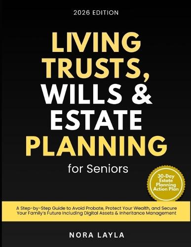 Living Trusts, Wills & Estate Planning for Seniors: A Step-by-Step Guide to Avoid Probate, Protect Your Wealth, and Secure Your Family's Future Including Digital Assets & Inheritance Management