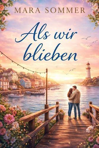Als wir blieben: Ein Liebesroman über Neuanfänge, Vertrauen und die Entscheidung zu bleiben
