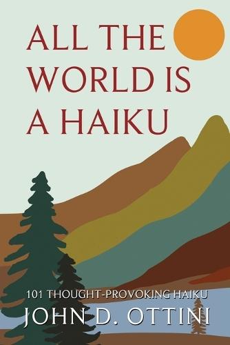 All the World is a Haiku: 101 Thought-Provoking Haiku Poems