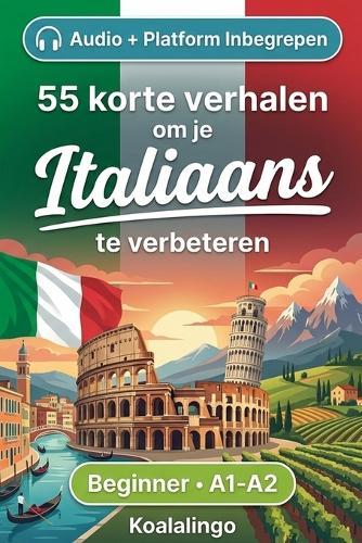 55 tweetalige korte verhalen om je Italiaans te verbeteren voor beginners: Verbeter je woordenschat, leesvaardigheid en schriftelijk begrip met oefeningen voor A1-A2 leerlingen