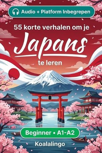 55 tweetalige korte verhalen om je Japans te verbeteren voor beginners: Verbeter je woordenschat, leesvaardigheid en schriftelijk begrip met oefeningen voor A1-A2 leerlingen