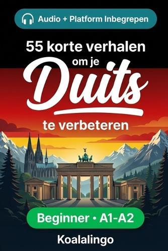 55 tweetalige korte verhalen om je Duits te verbeteren voor beginners: Verbeter je woordenschat, leesvaardigheid en schriftelijk begrip met oefeningen voor A1-A2 leerlingen
