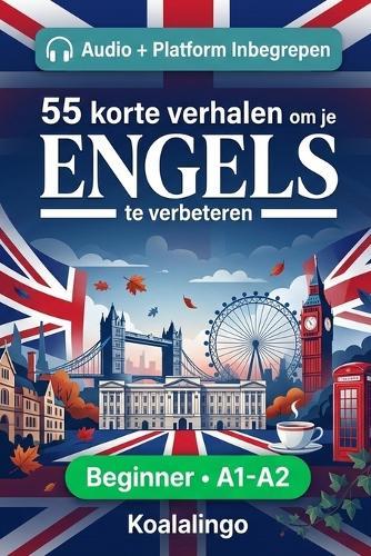 55 tweetalige korte verhalen om je Engels te verbeteren voor beginners: Verbeter je woordenschat, leesvaardigheid en schriftelijk begrip met oefeningen voor A1-A2 leerlingen
