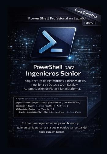 PowerShell para Ingenieros Senior: Arquitectura de Plataformas, Pipelines de IA, Ingeniería de Datos a Gran Escala y Automatización de Flotas Multiplataforma