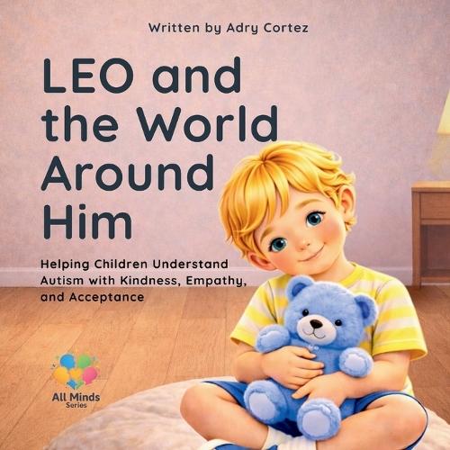LEO and the World Around Him: A Children's Book About Autism, Understanding Differences, and Helping Every Child Feel Safe, Seen, and Included.