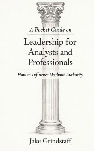 Pocket Guide on Leadership for Analysts and Professionals: How to Influence Without Authority