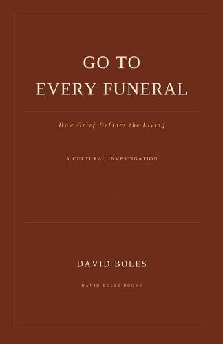 Go to Every Funeral: How Grief Defines the Living