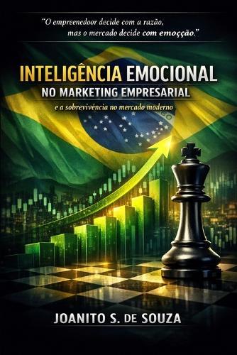 Inteligência Emocional no Marketing Empresarial: Como sobreviver e decidir em um mercado movido por emoções