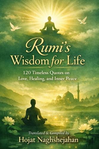 Rumi's Wisdom for Life: 120 Timeless Quotes on Love, Healing, and Inner Peace: In English: Translated by Hojat Naghshejahan