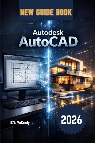 Autodesk AutoCAD User Guide 2026: From Beginner to Pro: Step-by-Step Lessons, Real Projects, Smart AI Tools, and Expert Tips to Work Faster, Avoid Mistakes, and Create Perfect Designs
