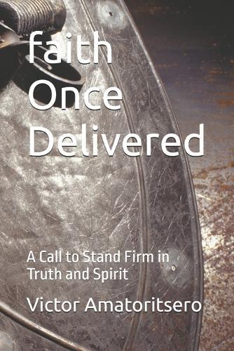 The Faith Once Delivered: A Call to Stand Firm in Truth and Spirit