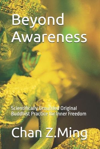 Beyond Awareness: Scientifically Grounded Original Buddhist Practice for Inner Freedom