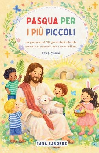 Pasqua per i più piccoli: Un percorso di 40 giorni dedicato alle storie e ai racconti per i primi lettori. Età 5-7 anni