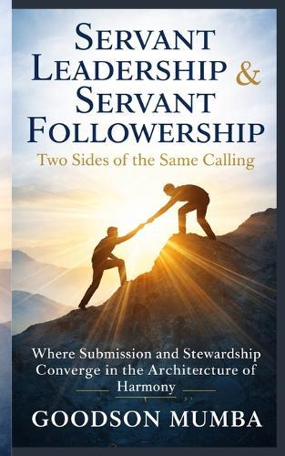 Servant Leadership & Servant Followership: Two Sides of the Same Calling: Where Submission and Stewardship Converge in the Architecture of Harmony