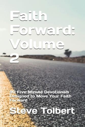 Faith Forward: Volume 2: 90 Five-Minute Devotionals Designed to Move Your Faith Forward
