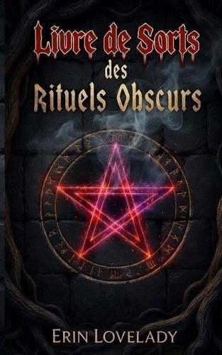 Livre de Sorts des Rituels Obscurs: Livre des Ombres de la Magie Noire, Malédictions, Sorts et Envoûtements