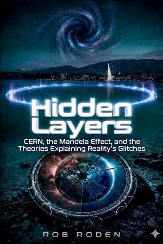Hidden Layers: CERN, the Mandela Effect, and the Theories Explaining Reality's Glitches