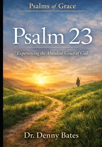 Psalms Of Grace: Experiencing Abundant Grace In The 23rd Psalm: The Grace Of God's Care