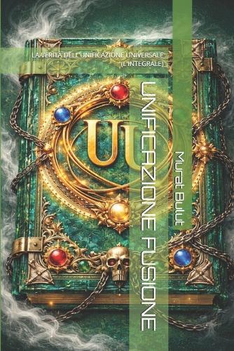 Unificazione Fusione: La Verità Dell'unificazione Universale (l'Integrale)