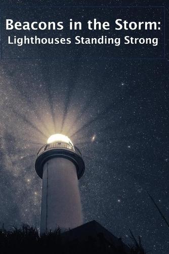 Beacons in the Storm: Lighthouses Standing Strong: Lighthouse Photo Book