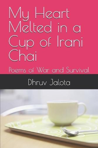 My Heart Melted in a Cup of Irani Chai: Poems of War and Survival