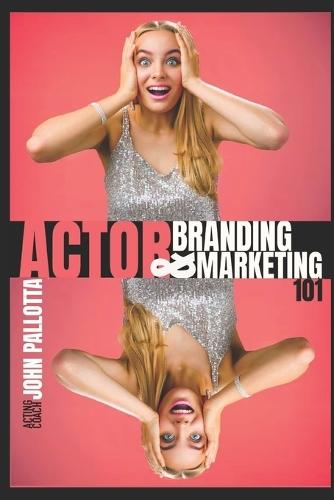 THE ACTOR'S COMPLETE GUIDE TO Branding & Marketing Written by John Pallotta