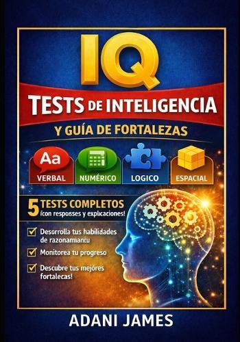 Tests Prácticos de IQ y Guía para Descubrir tus Fortalezas: Tests de práctica, ejercicios de habilidades y explicaciones detalladas para fortalecer el razonamiento y descubrir tus fortalezas