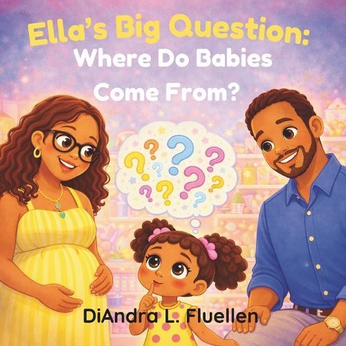 Ella's Big Question: Where Do Babies Come From?: A Sweet and Age-Appropriate Story About Pregnancy, Baby Siblings, and Big Questions for Kids Ages 3-5