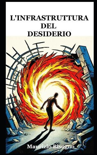 L'Infrastruttura del Desiderio: Perché desideriamo ciò che ci distrugge