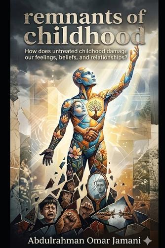 remnants of childhood: How does untreated childhood damage our feelings, beliefs, and relationships?