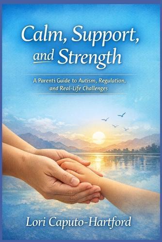 Calm, Support, and Strength: A Parent's Guide to Autism, Regulation, and Real-Life Challenges