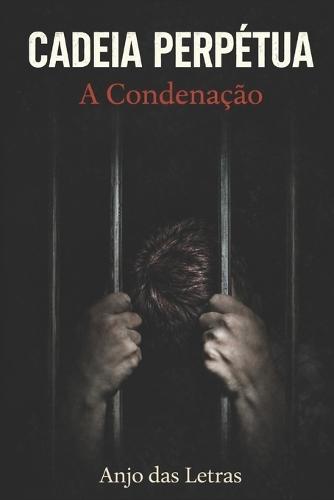 CADEIA PERPÉTUA A Condenação
