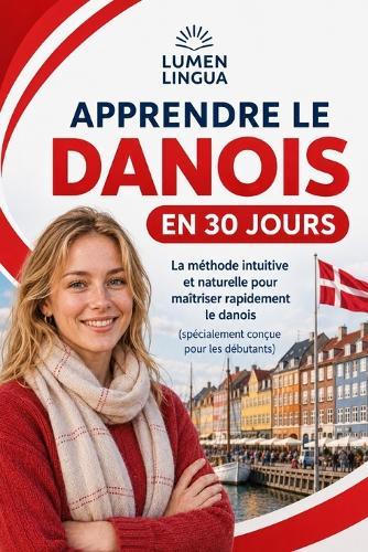 Apprendre le Danois en 30 Jours: La méthode intuitive et naturelle pour maîtriser rapidement le danois (spécialement conçue pour les débutants)