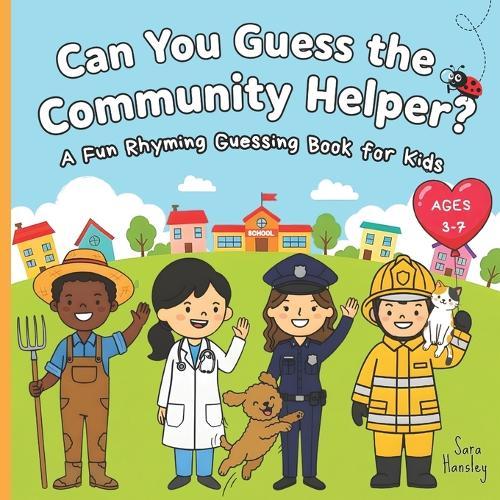 Can You Guess the Community Helper?: A Fun Rhyming Guessing Book About Everyday Heroes (Firefighters, Doctors, Teachers & More) for Kids Ages 3-7