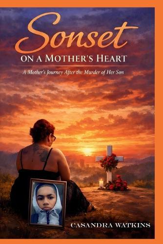 Sonset On a Mother's Heart: A Mother's Journey After the Murder of Her Son