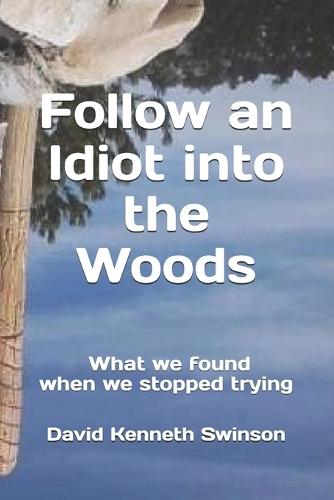 Follow an Idiot into the Woods: What we found when we stopped trying to be smart