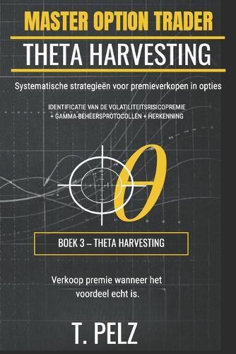 THETA HARVESTING (MASTER OPTION TRADER Serie): Systematische strategieën voor premieverkopen in opties