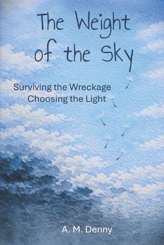 The Weight of the Sky: Surviving the Wreckage, Choosing the Light