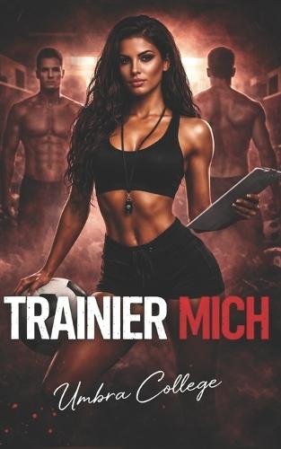 Trainier Mich: Dark Sports Romance: Eine Trainerin, ein Team und ein verbotenes Verlangen, das alle Regeln bricht