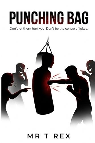 Punching Bag: Don't Let People Treat You Like a Punching Bag - Emotionally, Socially, or Mentally