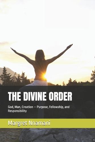 The Divine Order: God, Man, Creation - Purpose, Fellowship, and Responsibility