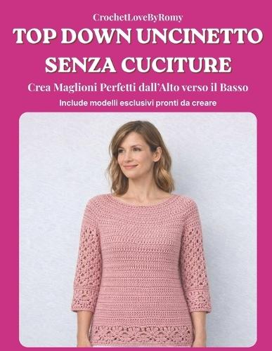 Top Down Uncinetto Senza Cuciture: Crea Maglioni Perfetti dall' Alto verso il Basso