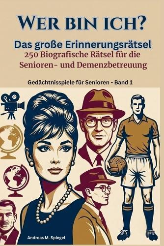 Wer bin ich? - Das große Erinnerungsrätsel: 250 Biografische Rätsel für die Senioren- und Demenzbetreuung