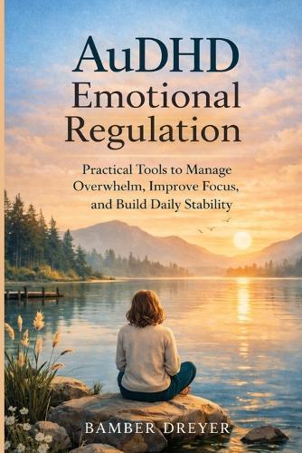 AuDHD Emotional Regulation: Practical Tools to Manage Overwhelm, Improve Focus and Build Daily Stability