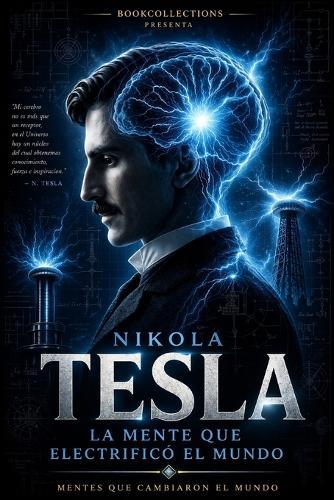 Nikola Tesla: El genio olvidado que iluminó el mundo: La historia del hombre que inventó el futuro y pagó el precio de verlo antes que todos