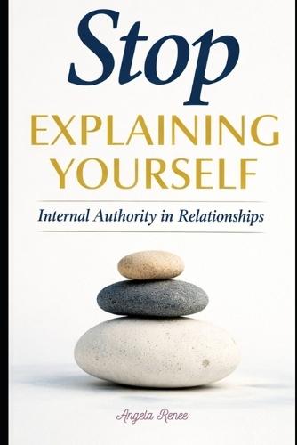Stop Explaining Yourself: Internal Authority in Relationships